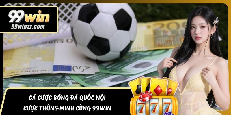 Cá Cược Bóng Đá Quốc Nội – Cược Thông Minh Cùng 99WIN