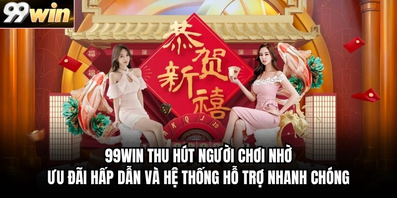 99WIN thu hút người chơi nhờ ưu đãi hấp dẫn và hệ thống hỗ trợ nhanh chóng