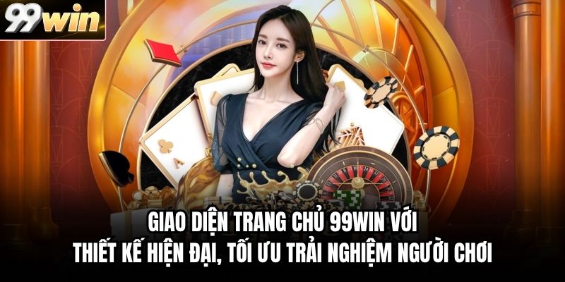 Giao diện trang chủ 99WIN với thiết kế hiện đại, tối ưu trải nghiệm người chơi