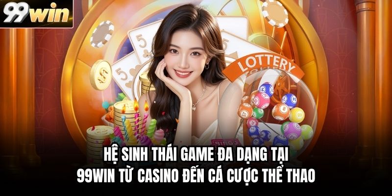        Hệ sinh thái game đa dạng tại 99WIN từ casino đến cá cược thể thao