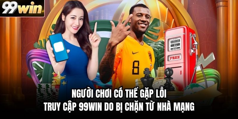 Người chơi có thể gặp lỗi truy cập 99WIN do bị chặn từ nhà mạng